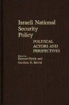 Israeli National Security Policy: Political Actors and Perspectives - Bernard Reich