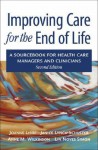 Improving Care for the End of Life: A Sourcebook for Health Care Managers and Clinicians - Joanne Lynn, Anne Wilkinson, Janice Lynch Schuster