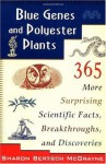 Blue Genes and Polyester Plants: 365 More Suprising Scientific Facts, Breakthroughs, and Discoveries - Sharon Bertsch McGrayne