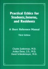 Practical Ethics for Students, Interns, and Residents, 3rd Edition - Charles Junkerman, David Schiedermayer