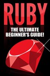 RUBY: The Ultimate Beginner's Guide! - Andrew Johansen