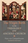 The Virgin Birth in the Theology of the Ancient Church: - Hans Von Campenhausen, Frank Clarke