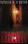 Corridor of Darkness, A Novel of Nazi Germany - Patrick W. O'Bryon