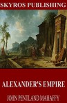 Alexander's Empire - John Pentland Mahaffy