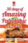 30 Days Of Amazing Paleolithic Lunches: Easy Gluten Free Recipes (Paleo Recipes Made Easy) - Lisa Stewart, White Hot Kitchen, Jeremy L.