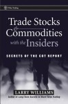 Trade Stocks and Commodities with the Insiders: Secrets of the Cot Report - Larry Williams