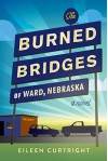 The Burned Bridges of Ward, Nebraska - Eileen Curtright