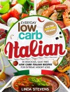 Low Carb Italian Cookbook: 30 Delicious, Guilt Free Low Carb Italian Recipes For Extreme Weight Loss - Linda Stevens