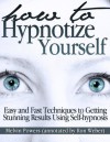 How To Hypnotize Yourself - Practical Guide To Self-Hypnosis (annotated). Easy and Fast Techniques to Getting Stunning Results With Self-Hypnosis - Ron Weber, Melvin Powers