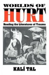 Worlds of Hurt: Reading the Literatures of Trauma - Kalí Tal