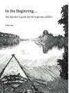 In the Beginning...: One kayaker's guide for the beginner paddler - K.Wm. Sears, Brian Mannor