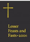 Lesser Feasts And Fasts 2006: The Proper for The, Together With the Fixed Holy Days : Conforming to General Convention 2006 - Church Publishing