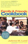 Family and Friends Cookbook: From Casserole Comforts to Champagne Wishes, 50 Menus, MealPlans and 200 - JoAnna M. Lund, Barbara Alpert