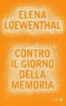 Contro il giorno della memoria - Elena Loewenthal