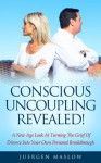 Conscious Uncoupling Revealed!: A New Age Look At Turning The Grief Of Divorce Into Your Own Personal Breakthrough (divorce, divorce recovery, relationships, ... relationship help, the great divorce) - Juergen Maslow