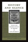 History and Silence: Purge and Rehabilitation of Memory in Late Antiquity - Charles W. Hedrick Jr.