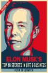 Elon Musk:TOP 16 Secrets In Life & Business - Alan Greenwich