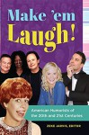 Make 'em Laugh!: American Humorists of the 20th and 21st Centuries - Zeke Jarvis