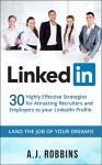 LinkedIn: 30 Highly Effective Strategies for Attracting Recruiters and Employers to Your LinkedIn Profile (Resume, Profile Hacks, Stand Out, Cover Letter, Career) - A.J. Robbins