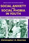 Social Anxiety and Social Phobia in Youth: Characteristics, Assessment, and Psychological Treatment - Christopher A. Kearney