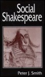 Social Shakespeare: Aspects of Renaissance Dramaturgy and Contemporary Society - Peter J. Smith