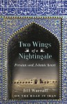 Two Wings of a Nightingale: Persian Soul, Islamic Heart - Jill Worrall