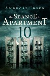 The Seance in Apartment 10 - Ambrose Ibsen