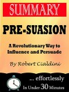 Summary: Pre-Suasion: A Revolutionary Way to Influence and Persuade by Robert Cialdini - 30 Minutes Flip, Pre-Suasion