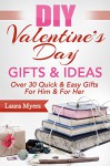 DIY Valentine's Day Gifts & Ideas: Over 30 Quick & Easy Gifts For Him & For Her (DIY, Do It Yourself, Valentine's Day, Gifts, For Him, For Her, Quick and ... Decorating, Presents, Hearts Book 1) - Laura Myers