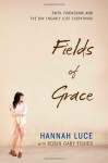 Fields of Grace: Faith, Friendship, and the Day I Nearly Lost Everything by Luce, Hannah (2013) Hardcover - Hannah Luce