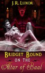 Bridget Bound on the Altar of Baal (Bridget series Book 5) - J.R. Luxor