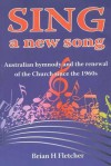 Sing a New Song: Australian Hymnody and the Renewal of the Church Since the 1960s - Brian H. Fletcher