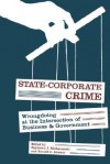 State-Corporate Crime: Wrongdoing at the Intersection of Business and Government - Raymond J. Michalowski