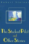 The Student Pilot and Other Stories - Robert Steiner