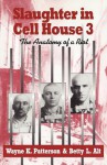 Slaughter in Cell House 3: The Anatomy of a Riot - Wayne K. Patterson, Betty L. Alt