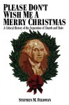 Please Don't Wish Me a Merry Christmas: A Critical History of the Separation of Church and State - Stephen Feldman