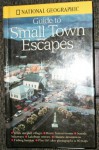 Guide to Small Town Escapes - National Geographic Society, Barbara A. Noe, Carolinda E. Averitt, Barbara A. Payne, Mary Jenkins, Meredith Wilcox