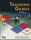 Training Games: Simple and Effective Techniques to Engage and Motivate Learners [With CDROM] - Steve Sugar