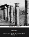 Buried Cities: Pompeii, Olympia, Mycenae - Jennie Hall