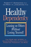 Healthy Dependency: Leaning on Others Without Losing Yourself - Robert F. Bornstein, Mary A. Languirand