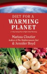 Diet for a Warming Planet: A 7-Step Eating Plan to Fight Global Warming - Marissa Cloutier, Jennifer Boyd