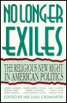 No Longer Exiles: The Religious New Right in American Politics - Michael Cromartie