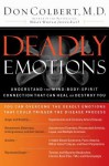 Deadly Emotions: Understand the Mind-Body-Spirit Connection That Can Heal or Destroy You - Don Colbert