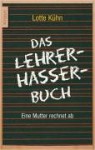 Das Lehrerhasser Buch - Lotte Kühn