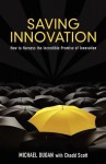 Saving Innovation: How to Harness the Incredible Promise of Innovation - Michael Dugan, Chadd Scott