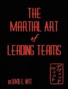 The Martial Art of Leading Teams - David Witt