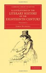 Illustrations of the Literary History of the Eighteenth Century: Consisting of Authentic Memoirs and Original Letters of Eminent Persons, and Intended ... Collection - Literary Studies) (Volume 4) - John Nichols