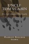 Uncle Tom's Cabin: Or, Life Among The Lowly - Harriet Beecher Stowe