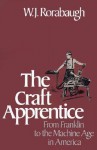 The Craft Apprentice: From Franklin to the Machine Age in America - William J. Rorabaugh