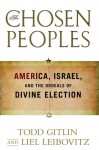 The Chosen Peoples: America, Israel, and the Ordeals of Divine Election - Todd Gitlin